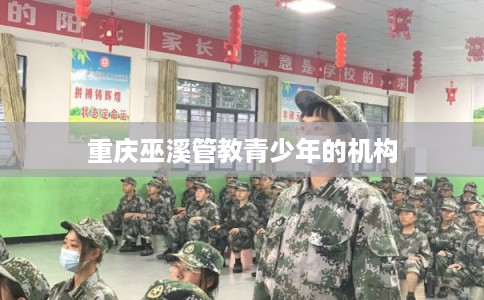 重庆巫溪管教青少年的机构