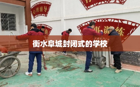 衡水阜城封闭式的学校