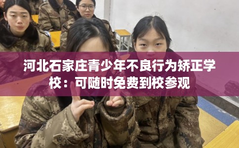 河北石家庄青少年不良行为矫正学校：可随时免费到校参观