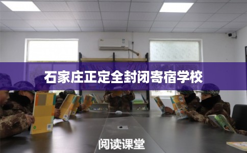 石家庄正定全封闭寄宿学校