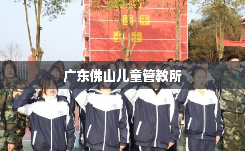 广东佛山儿童管教所