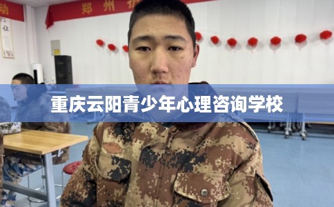 重庆云阳青少年心理咨询学校