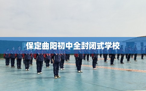 保定曲阳初中全封闭式学校