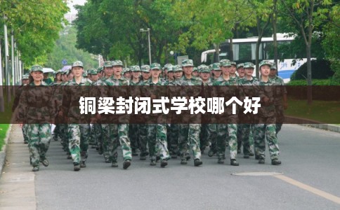 铜梁封闭式学校哪个好