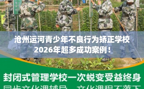 沧州运河青少年不良行为矫正学校2026年超多成功案例！