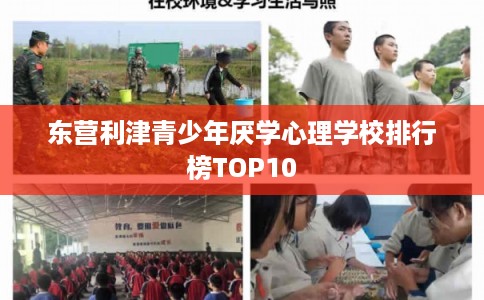 东营利津青少年厌学心理学校排行榜TOP10