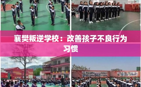 襄樊叛逆学校：改善孩子不良行为习惯