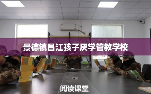 景德镇昌江孩子厌学管教学校