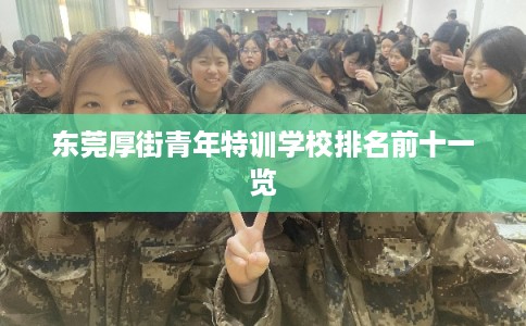 东莞厚街青年特训学校排名前十一览