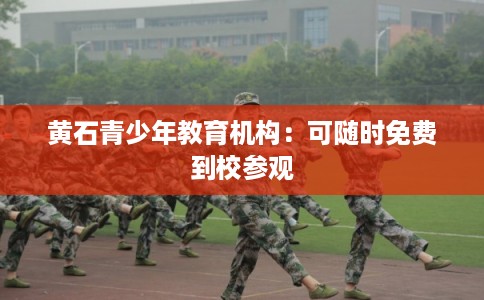 黄石青少年教育机构：可随时免费到校参观