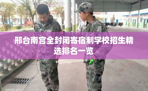邢台南宫全封闭寄宿制学校招生精选排名一览