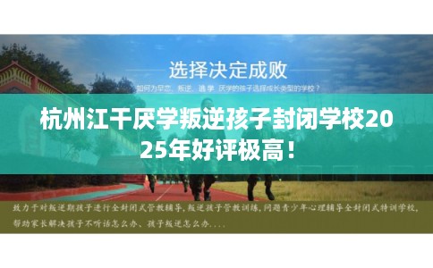 杭州江干厌学叛逆孩子封闭学校2025年好评极高！