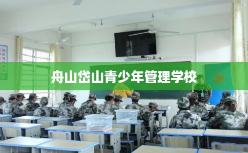 舟山岱山青少年管理学校