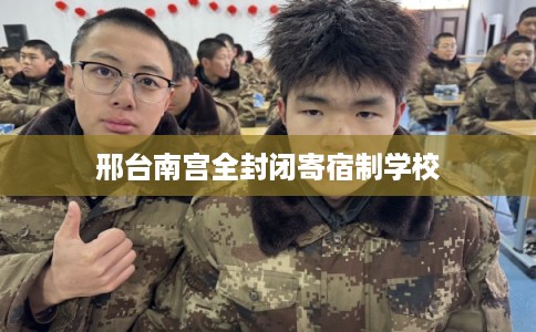 邢台南宫全封闭寄宿制学校