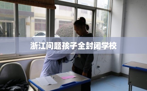 浙江问题孩子全封闭学校