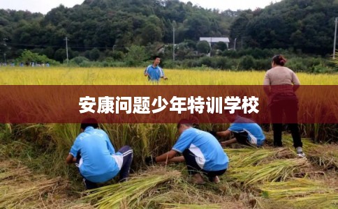 安康问题少年特训学校