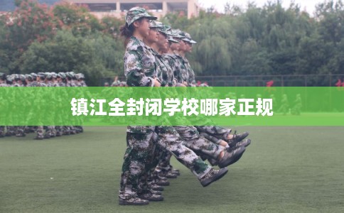 镇江全封闭学校哪家正规