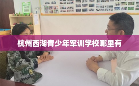 杭州西湖青少年军训学校哪里有