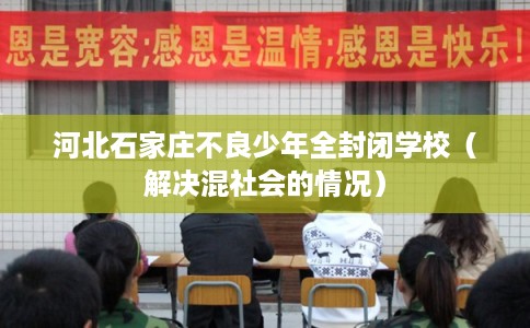 河北石家庄不良少年全封闭学校（解决混社会的情况）
