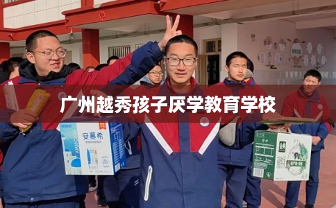 广州越秀孩子厌学教育学校