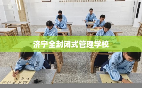 济宁全封闭式管理学校