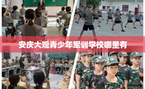 安庆大观青少年军训学校哪里有