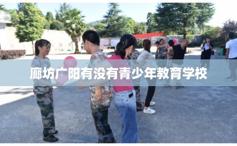 廊坊广阳有没有青少年教育学校