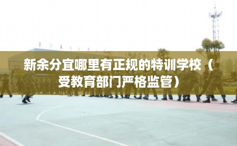 新余分宜哪里有正规的特训学校（受教育部门严格监管）