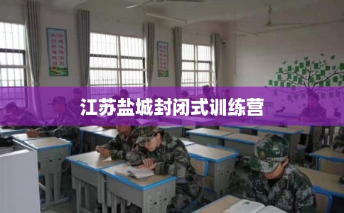 江苏盐城封闭式训练营