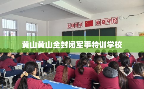 黄山黄山全封闭军事特训学校