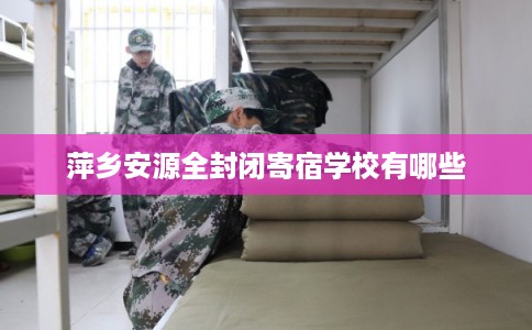 萍乡安源全封闭寄宿学校有哪些
