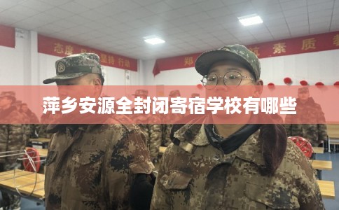 萍乡安源全封闭寄宿学校有哪些