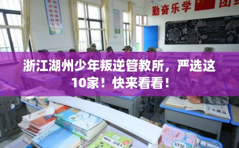 浙江湖州少年叛逆管教所，严选这10家！快来看看！