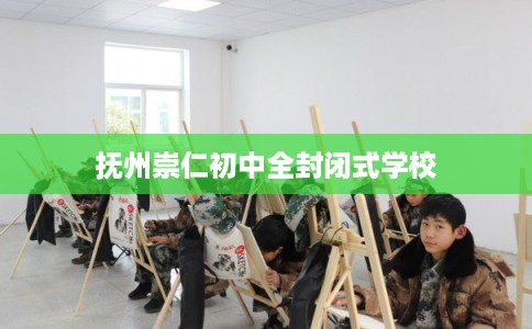 抚州崇仁初中全封闭式学校
