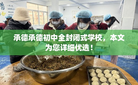 承德承德初中全封闭式学校，本文为您详细优选！