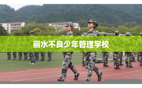 丽水不良少年管理学校