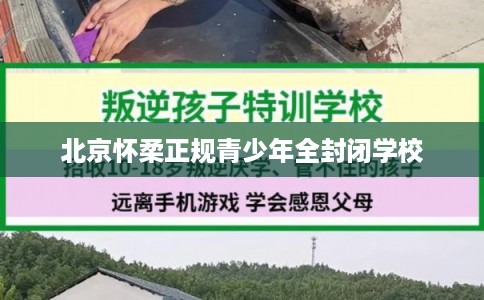 北京怀柔正规青少年全封闭学校
