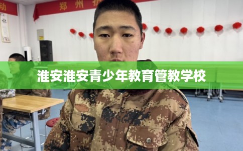 淮安淮安青少年教育管教学校