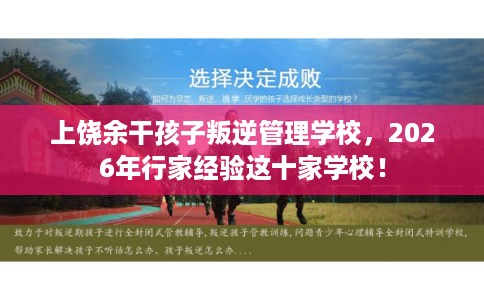 上饶余干孩子叛逆管理学校，2026年行家经验这十家学校！