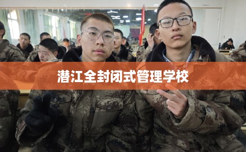 潜江全封闭式管理学校
