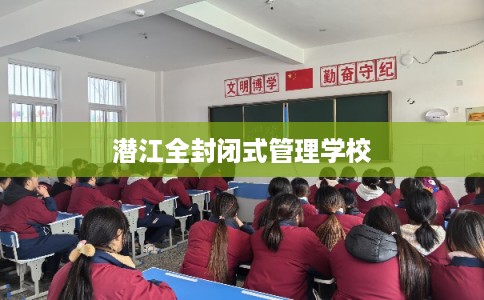 潜江全封闭式管理学校
