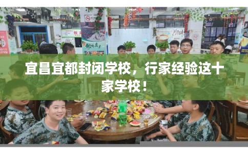 宜昌宜都封闭学校，行家经验这十家学校！