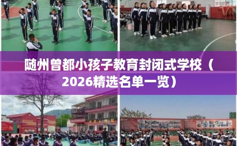 随州曾都小孩子教育封闭式学校（2026精选名单一览）