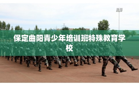 保定曲阳青少年培训班特殊教育学校
