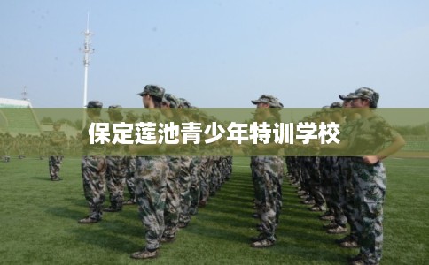 保定莲池青少年特训学校