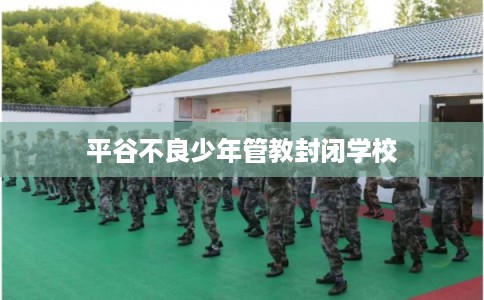 平谷不良少年管教封闭学校