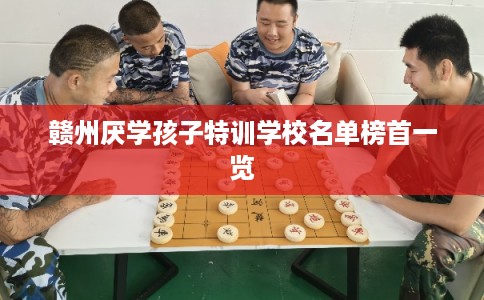 赣州厌学孩子特训学校名单榜首一览