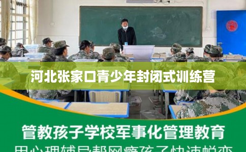 河北张家口青少年封闭式训练营
