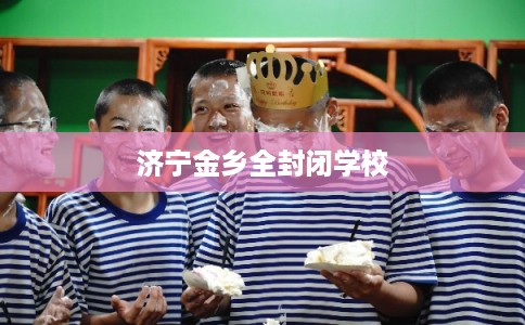 济宁金乡全封闭学校