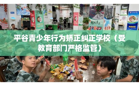 平谷青少年行为矫正纠正学校（受教育部门严格监管）